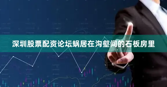 深圳股票配资论坛蜗居在沟壑间的石板房里