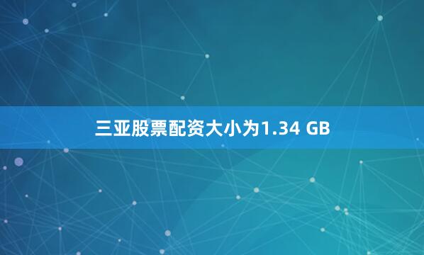三亚股票配资大小为1.34 GB