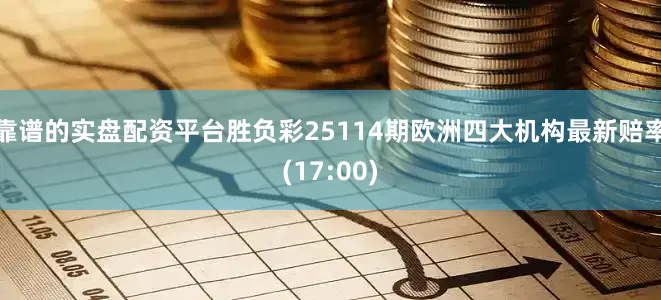 靠谱的实盘配资平台胜负彩25114期欧洲四大机构最新赔率(17:00)