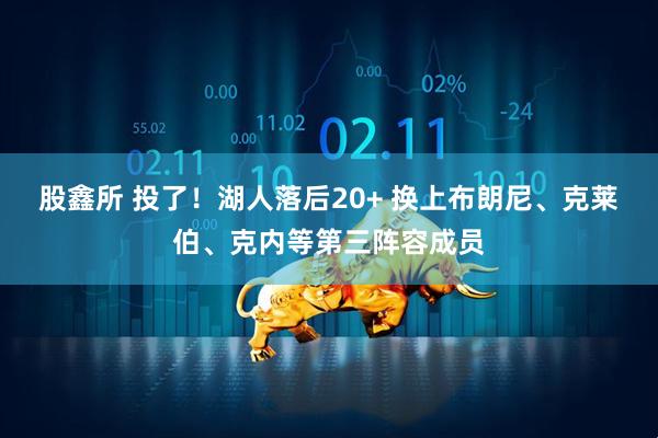 股鑫所 投了！湖人落后20+ 换上布朗尼、克莱伯、克内等第三阵容成员